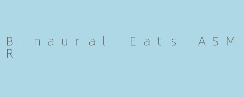 Binaural Eats ASMR